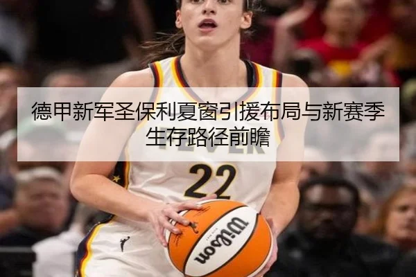 德甲新军圣保利夏窗引援布局与新赛季生存路径前瞻